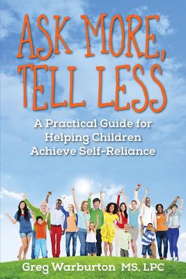 Coperta cărții 'Ask More, Tell Less: A Practical Guide for Helping Children Achieve Self-Reliance - Greg Warburton'