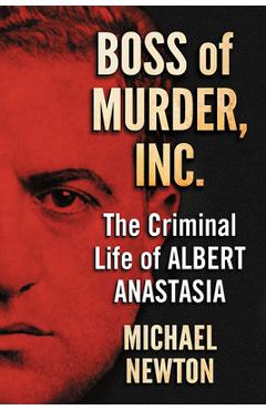 Coperta cărții 'Boss of Murder, Inc.: The Criminal Life of Albert Anastasia - Michael Newton'