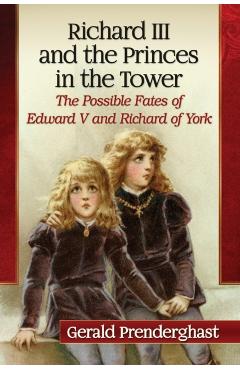 Coperta cărții 'Richard III and the Princes in the Tower: The Possible Fates of Edward V and Richard of York - Gerald Prenderghast'
