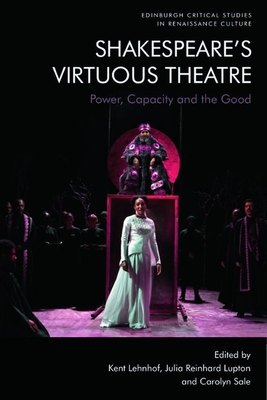 Shakespeare's Virtuous Theatre: Power, Capacity and the Good - Kent Lehnhof