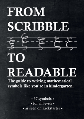 From Scribble To Readable: The guide to writing mathematical symbols like you're in kindergarten - Lourens Touwen