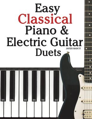Easy Classical Piano & Electric Guitar Duets: Featuring Music of Mozart, Beethoven, Vivaldi, Handel and Other Composers. in Standard Notation and Tabl - Marc