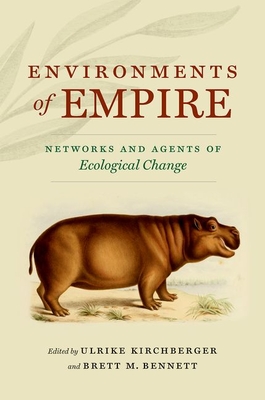 Environments of Empire: Networks and Agents of Ecological Change - Ulrike Kirchberger