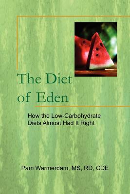 Coperta cărții 'The Diet of Eden: How the Low-Carbohydrate Diets Almost Had It Right - Pam Rd Cde Warmerdam'
