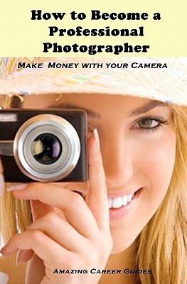 How to Become a Professional Photographer - Amazing Career Guides