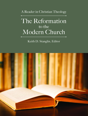 The Reformation to the Modern Church: A Reader in Christian Theology - Keith D. Stanglin