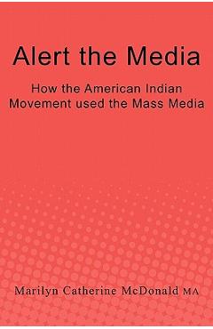 Coperta cărții 'Alert the Media: How the American Indian Movement used the Mass Media - Marilyn Catherine Mcdonald Ma'