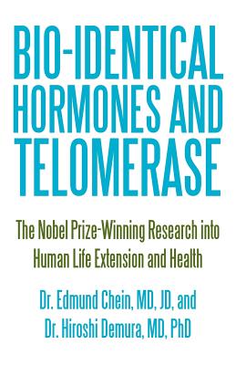 Bio-identical Hormones and Telomerase: The Nobel Prize-Winning Research into Human Life Extension and Health - Edmund Chein Jd