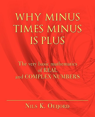 Coperta cărții 'Why Minus Times Minus Is Plus: The very basic mathematics of real and complex numbers - Nils K. Oeijord'