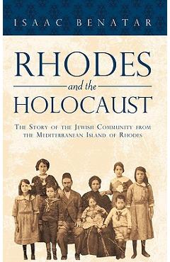 Coperta cărții 'Rhodes and the Holocaust: The Story of the Jewish Community from the Mediterranean Island of Rhodes - Benatar Isaac'