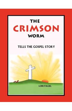 The Crimson Worm: Tells the Gospel Story - Lori Pagel
