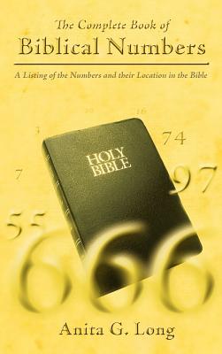 The Complete Book of Biblical Numbers: A Listing of the Numbers and Their Location in the Bible - Anita G. Long