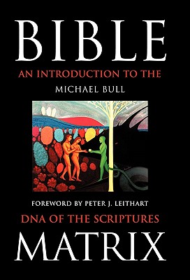 Bible Matrix: An Introduction to the DNA of the Scriptures - Bull Michael Bull