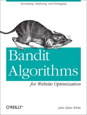 Bandit Algorithms for Website Optimization: Developing, Deploying, and Debugging - John White