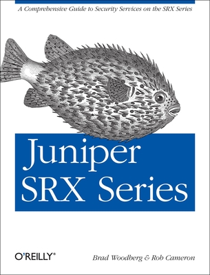 Juniper Srx Series: A Comprehensive Guide to Security Services on the Srx Series - Brad Woodberg