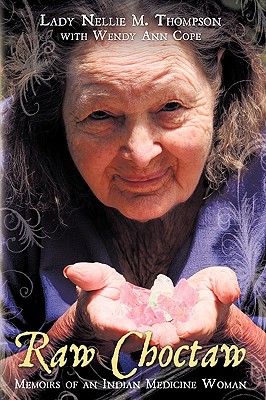 Raw Choctaw: Memoirs of an Indian Medicine Woman - Lady Nellie M. Thompson