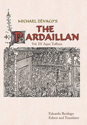 Michael Zevaco's the Pardaillan: Vol. III Aqua Toffana - Ed Berdugo (editor And Translator)