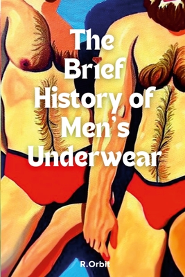 Coperta cărții 'The Brief History of Men's Underwear - Robert Orbit'