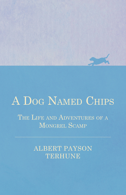 A Dog Named Chips - The Life and Adventures of a Mongrel Scamp - Albert Payson Terhune