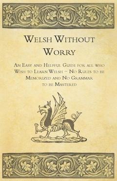 Poza produsului Welsh Without Worry - An Easy and Helpful Guide for all who Wish to Learn Welsh - No Rules to be Memorized and No Grammar to be Mastered - Anon