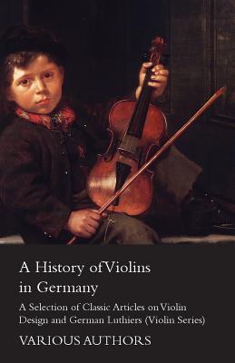 Coperta cărții 'A History of Violins in Germany - A Selection of Classic Articles on Violin Design and German Luthiers (Violin Series)'