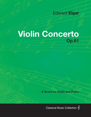 Edward Elgar - Violin Concerto - Op.61 - A Score for Violin and Piano - Edward Elgar