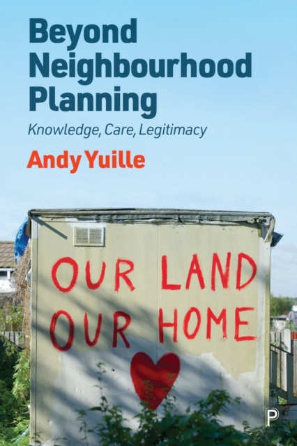 Beyond Neighbourhood Planning: Knowledge, Care, Legitimacy - Andy Yuille