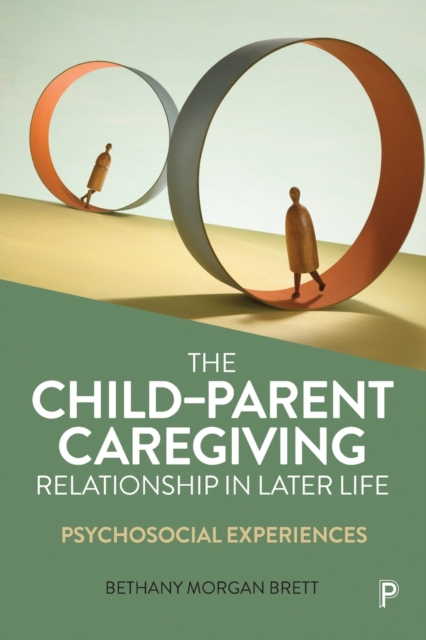 The Child-Parent Caregiving Relationship in Later Life: Psychosocial Experiences - Bethany Morgan Brett