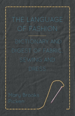 The Language of Fashion - Dictionary and Digest of Fabric, Sewing and Dress - Mary Brooks Picken