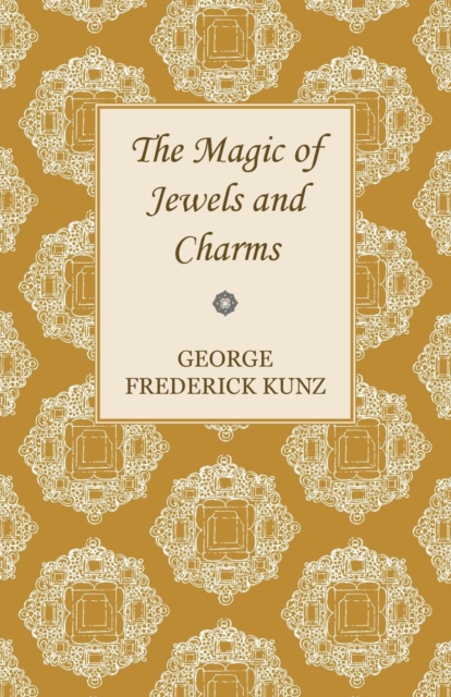 The Magic of Jewels and Charms - George Frederick Kunz