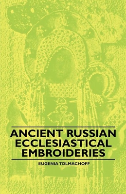 Ancient Russian Ecclesiastical Embroideries - Eugenia Tolmachoff