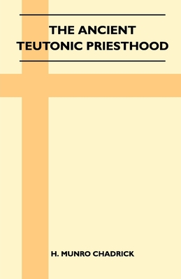 The Ancient Teutonic Priesthood (Folklore History Series) - H. Munro Chadrick