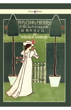 Coperta cărții 'Floral Fantasy - In an Old English Garden - Illustrated by Walter Crane - Walter Crane'