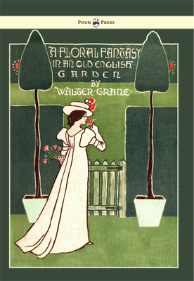 Coperta cărții 'Floral Fantasy - In an Old English Garden - Illustrated by Walter Crane - Walter Crane'