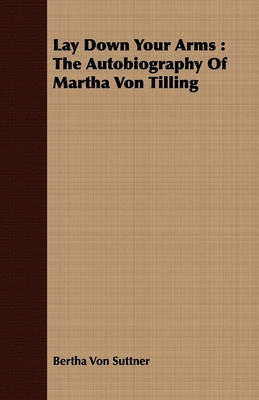 Lay Down Your Arms: The Autobiography of Martha Von Tilling - Bertha Von Suttner