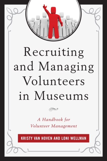 Recruiting and Managing Volunteers in Museums: A Handbook for Volunteer Management - Kristy Van Hoven