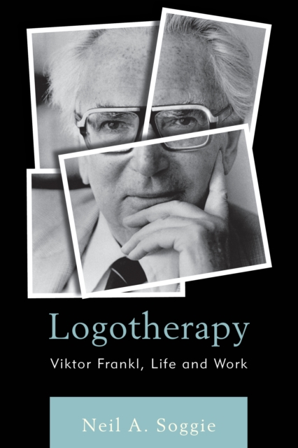 Logotherapy: Viktor Frankl, Life and Work - Neil A. Soggie