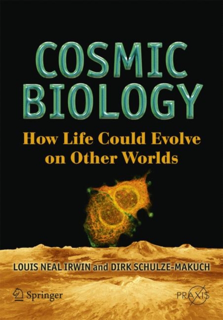 Cosmic Biology: How Life Could Evolve on Other Worlds - Louis Neal Irwin