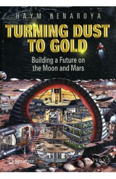 Poza produsului Turning Dust to Gold: Building a Future on the Moon and Mars - Haym Benaroya