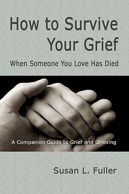 How To Survive Your Grief: When Someone You Love Has Died - Susan L. Fuller