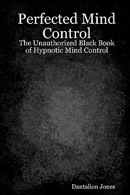 Coperta cărții 'Perfected Mind Control: The Unauthorized Black Book Of Hypnotic Mind Control - Dantalion Jones'