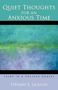 Coperta cărții 'Quiet Thoughts for an Anxious Time: Talks in a College Chapel - Stewart A Jackson'