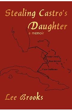 Coperta cărții 'Stealing Castro's daughter: a memoir - Lee Brooks'