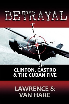 Betrayal: Clinton, Castro & The Cuban Five - Matt Lawrence