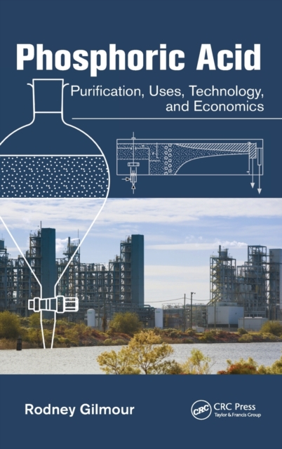 Phosphoric Acid: Purification, Uses, Technology, and Economics - Rodney Gilmour