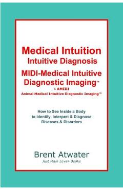 Coperta cărții 'Medical Intuition, Intuitive Diagnosis, MIDI-Medical Intuitive Diagnostic Imaging(TM): How to See Inside a Body to'