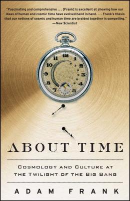 About Time: Cosmology and Culture at the Twilight of the Big Bang - Adam Frank