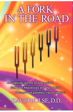 Poza produsului A Fork In the Road: An inspiring journey of how ancient Solfeggio frequencies are empowering personal and planetary transformation! - D. D. David Hulse