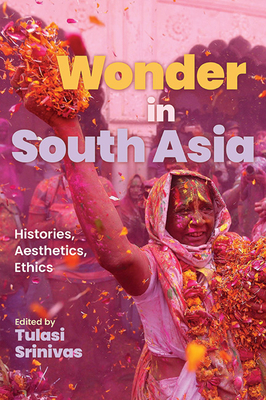 Wonder in South Asia: Histories, Aesthetics, Ethics - Tulasi Srinivas