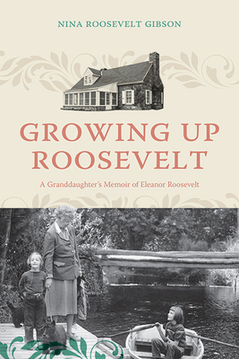 Growing Up Roosevelt: A Granddaughter's Memoir of Eleanor Roosevelt - Nina Roosevelt Gibson